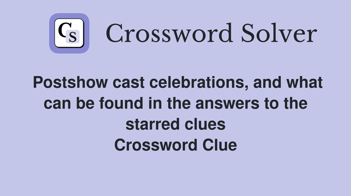 Postshow cast celebrations, and what can be found in the answers to the